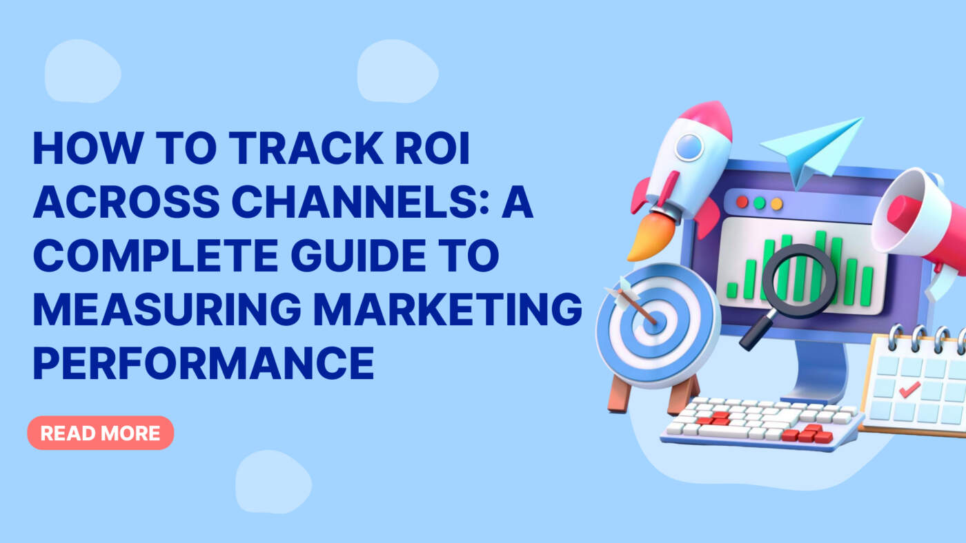 How to Track ROI Across Channels: A Complete Guide to Measuring Marketing Performance