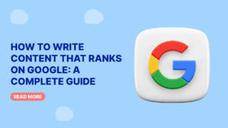 How to Write Content That Ranks on Google: A Complete Guide