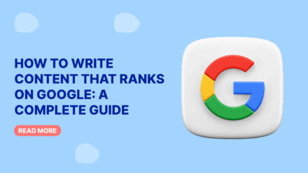 How to Write Content That Ranks on Google: A Complete Guide