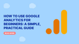How to Use Google Analytics for Beginners: A Simple, Practical Guide