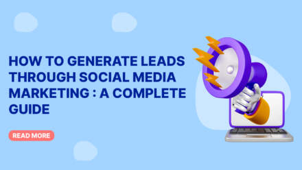 How to Generate Leads Through Social Media Marketing : A Complete Guide