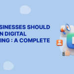 Why Businesses Should Invest in Digital Marketing : A Complete Guide