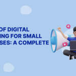 Future of Digital Marketing for Small Businesses: A Complete Guide