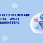 AI-Generated Images Are Going Viral – What Should Marketers Know?