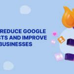 How to Reduce Google Ads Costs and Improve ROI for Businesses