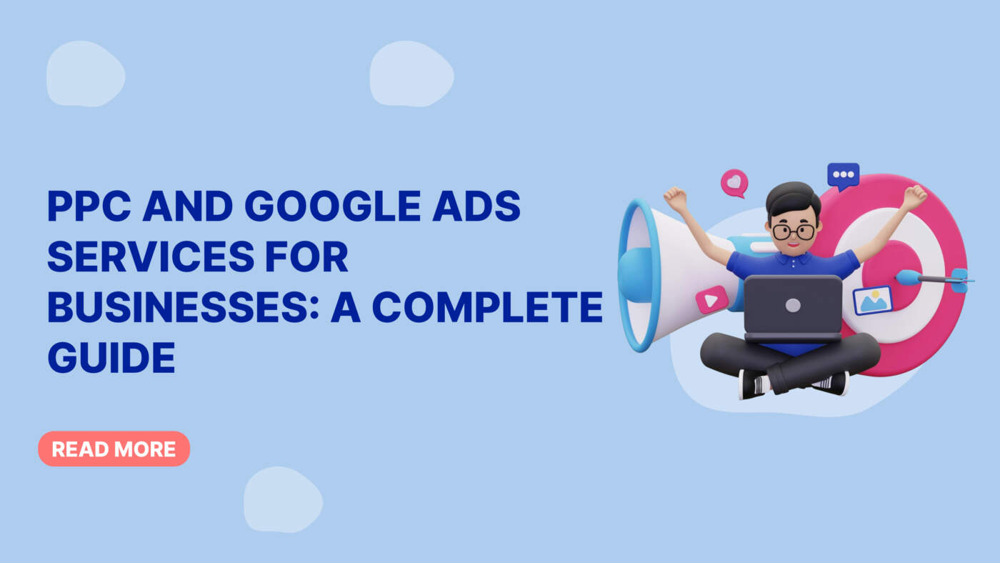 PPC and Google Ads Services for Businesses: A Complete Guide