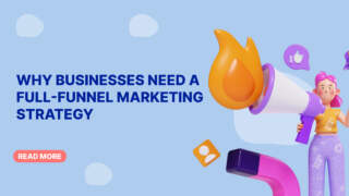 Why Businesses Need a Full-Funnel Marketing Strategy