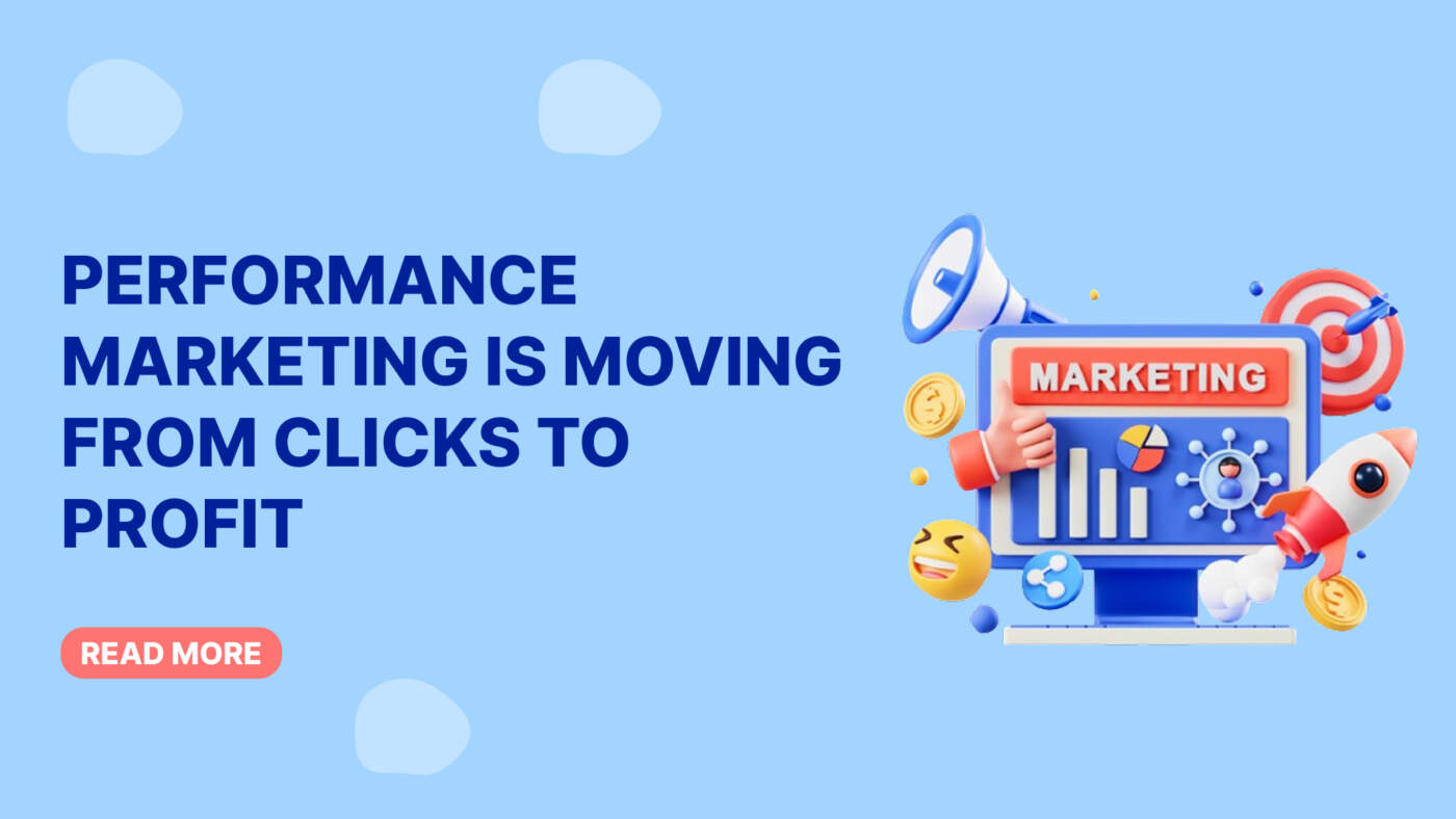 Performance Marketing Is Moving From Clicks to Profit