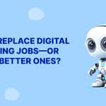 Will AI Replace Digital Marketing Jobs—or Create Better Ones?